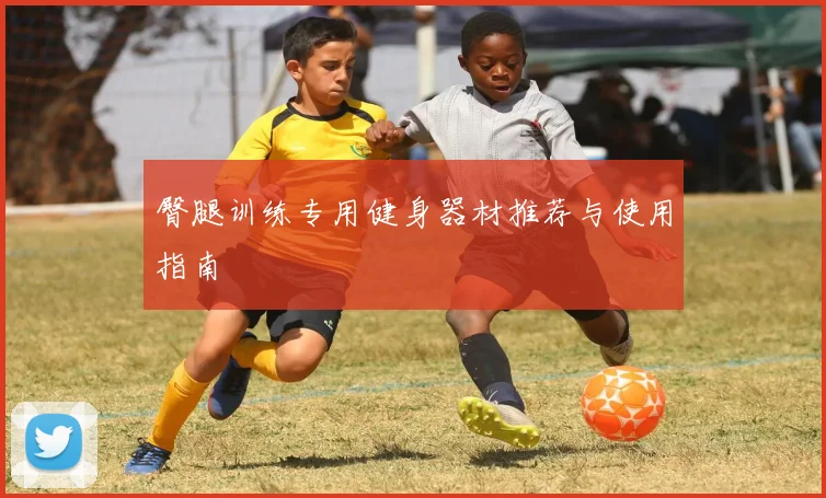 臀腿训练专用健身器材推荐与使用指南