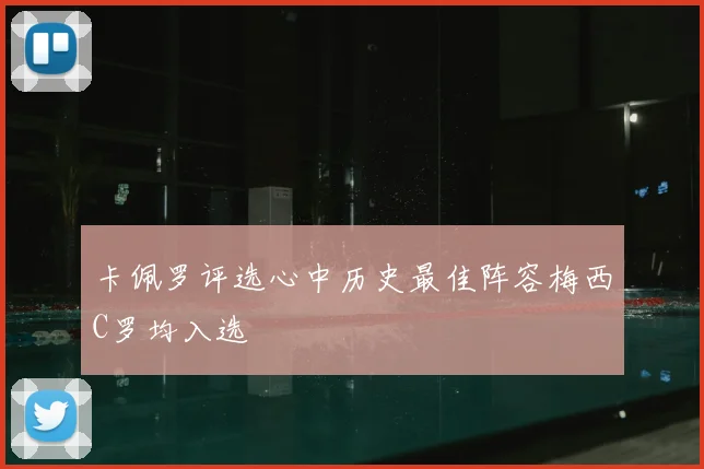 卡佩罗评选心中历史最佳阵容梅西C罗均入选